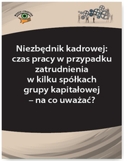 Niezbdnik kadrowej: czas pracy w przypadku zatrudnienia w kilku spkach grupy kapitaowej - na co uwaa?