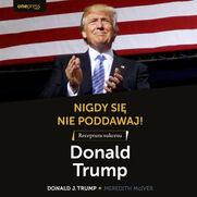 Nigdy si nie poddawaj! Receptura sukcesu. Donald Trump 