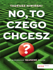 No, to czego chcesz? Jak podejmowa suszne decyzje