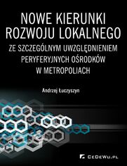 Nowe kierunki rozwoju lokalnego ze szczeglnym uwzgldnieniem peryferyjnych orodkw w metropoliach