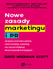 Nowe zasady marketingu i PR. Jak poprzez social media, podcasty, content marketing, newsjacking oraz sztuczn inteligencj dotrze bezporednio do kupujcych