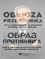 Oblicza przeciwnika. Jzyk a rzeczywisto w kategoriach ekspresji, polityki, ideologii