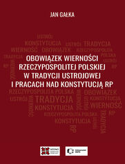 Obowizek wiernoci Rzeczypospolitej Polskiej w tradycji ustrojowej i pracach nad Konstytucj RP