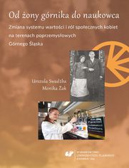 Od ony grnika do naukowca. Zmiana systemu wartoci i rl spoecznych kobiet na terenach poprzemysowych Grnego lska