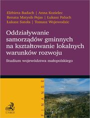 Oddziaywanie samorzdw gminnych na ksztatowanie lokalnych warunkw rozwoju. Studium wojewdztwa maopolskiego