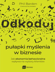 Odkoduj puapki mylenia w biznesie. Jak ekonomia behawioralna wpywa na wybory klientw