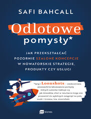 Odlotowe pomysy. Jak przeksztaca pozornie szalone koncepcje w nowatorskie strategie, produkty czy usugi