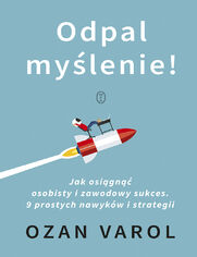 Odpal mylenie!. Jak osign osobisty i zawodowy sukces. 9 prostych nawykw i strategii