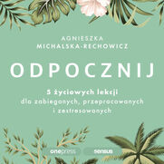 Odpocznij. 5 yciowych lekcji dla zabieganych, przepracowanych i zestresowanych