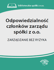 Odpowiedzialno czonkw zarzdu spki z o.o. Zarzdzanie bez ryzyka