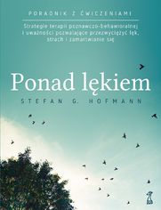 PONAD LKIEM. Strategie terapii poznawczo-behawioralnej i uwanoci pozwalajce przezwyciy lk, strach i zamartwianie si