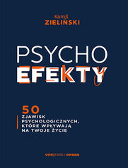 PSYCHOefekty. 50 zjawisk psychologicznych, ktre wpywaj na Twoje ycie