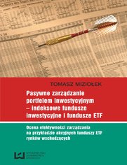 Pasywne zarzdzanie portfelem inwestycyjnym – indeksowe fundusze inwestycyjne i fundusze ETF. Ocena efektywnoci zarzdzania na przykadzie akcyjnych funduszy ETF rynkw wschodzcych