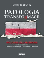 Patologia transformacji. Wydanie uzupenione. Zawiera rozmow Czesawa Bieleckiego z Witoldem Kieunem