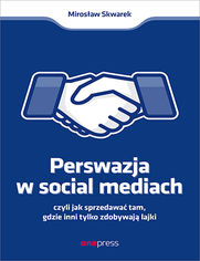 Perswazja w Social Media, czyli jak sprzedawa tam, gdzie inni zdobywaj tylko lajki