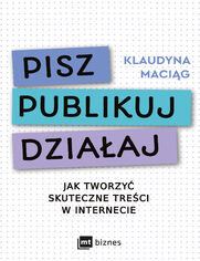 Pisz. Publikuj. Dziaaj Jak tworzy skuteczne treci w internecie