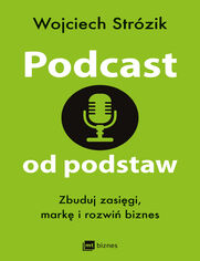 Podcast od podstaw. Zbuduj zasigi, mark i rozwi biznes