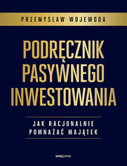 Podrcznik pasywnego inwestowania. Jak racjonalnie pomnaa majtek