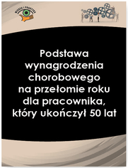 Podstawa wynagrodzenia chorobowego na przeomie roku dla pracownika, ktry ukoczy 50 lat