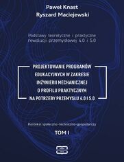 Podstawy teoretyczne i praktyczne rewolucji przemysowej 4.0 i 5.0 -PROJEKTOWANIE PROGRAMW EDUKACYJNYCH W ZAKRESIE INYNIERII MECHANICZNEJ O PROFILU PRAKTYCZNYM NA POTRZEBY PRZEMYSU 4.0 I 5.0