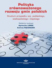 Polityka zrwnowaonego rozwoju gmin polskich. Studium przypadku woj. podlaskiego, wielkopolskiego i lskiego