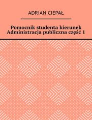 Pomocnik studenta - kierunek Administracja publiczna. Cz 1