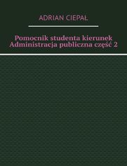 Pomocnik studenta - kierunek Administracja publiczna. Cz 2