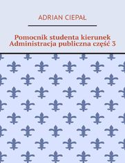 Pomocnik studenta - kierunek Administracja publiczna. Cz 3