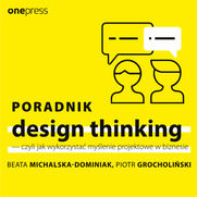 Poradnik design thinking - czyli jak wykorzysta mylenie projektowe w biznesie