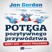 Potga pozytywnego przywdztwa. Dobry szef - lepszy pracownik