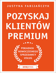 Pozyskaj klientw premium. Poradnik nowoczesnego sprzedawcy usug