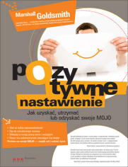 Pozytywne nastawienie. Jak uzyska, utrzyma lub odzyska swoje MOJO