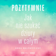 Pozytywnie! Jak nie szuka dziury w caym