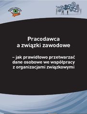 Pracodawca a zwizki zawodowe - jak prawidowo przetwarza dane osobowe we wsppracy z organizacjami zwizkowymi