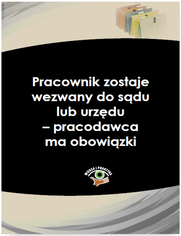 Pracownik zostaje wezwany do sdu lub urzdu- pracodawca ma obowizki