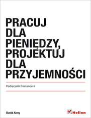 Pracuj dla pienidzy, projektuj dla przyjemnoci. Podrcznik freelancera