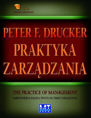 Praktyka zarzdzania. Najsynniejsza ksika wiata na temat zarzdzania