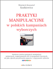 Praktyki manipulacyjne w polskich kampaniach wyborczych