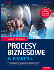 Procesy biznesowe w praktyce. Projektowanie, testowanie i optymalizacja. Wydanie II