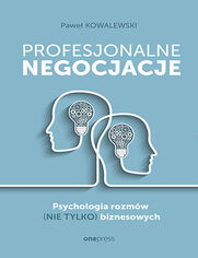 Profesjonalne negocjacje. Psychologia rozmw (nie tylko) biznesowych