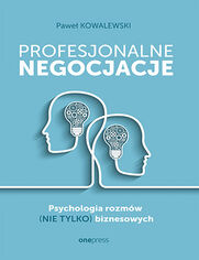 Profesjonalne negocjacje. Psychologia rozmw (nie tylko) biznesowych