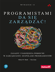 Programistami da si zarzdza! Zasady i narzdzia pomocne w zarzdzaniu zespoami programistw. Wydanie II