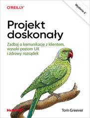 Projekt doskonay. Zadbaj o komunikacj z klientem, wysoki poziom UX i zdrowy rozsdek. Wydanie II