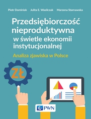 Przedsibiorczo nieproduktywna w wietle ekonomii instytucjonalnej. Analiza zjawiska w Polsce