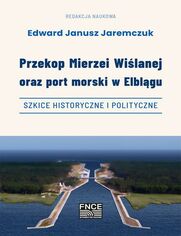 Przekop Mierzei Wilanej oraz port morski w Elblgu, szkice historyczne i polityczne