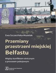 Przemiany przestrzeni miejskiej Belfastu. Midzy konfliktem etnicznym a procesem pokojowym