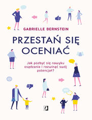 Przesta si ocenia. Jak pozby si nawyku osdzania i rozwin swj potencja