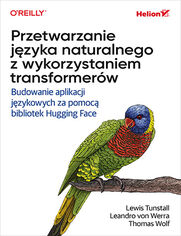 Przetwarzanie jzyka naturalnego z wykorzystaniem transformerw. Budowanie aplikacji jzykowych za pomoc bibliotek Hugging Face