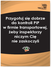 Przygotuj si dobrze do kontroli PIP w firmie transportowej, eby inspektorzy niczym Ci nie zaskoczyli