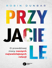 Przyjaciele. O prawdziwej mocy naszych najwaniejszych relacji